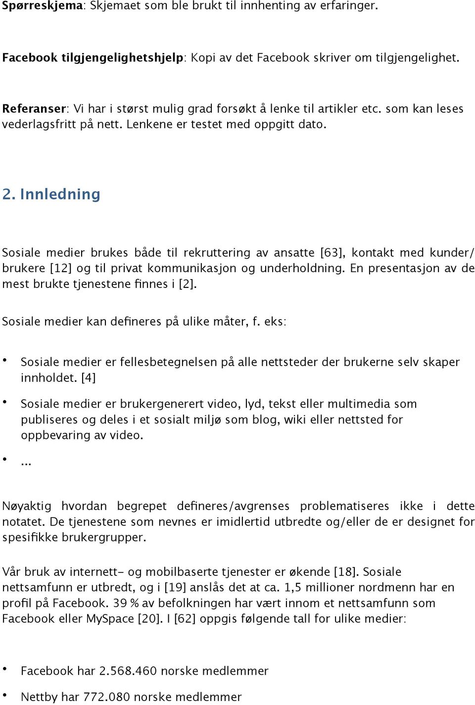 Innledning Sosiale medier brukes både til rekruttering av ansatte [63], kontakt med kunder/ brukere [12] og til privat kommunikasjon og underholdning.