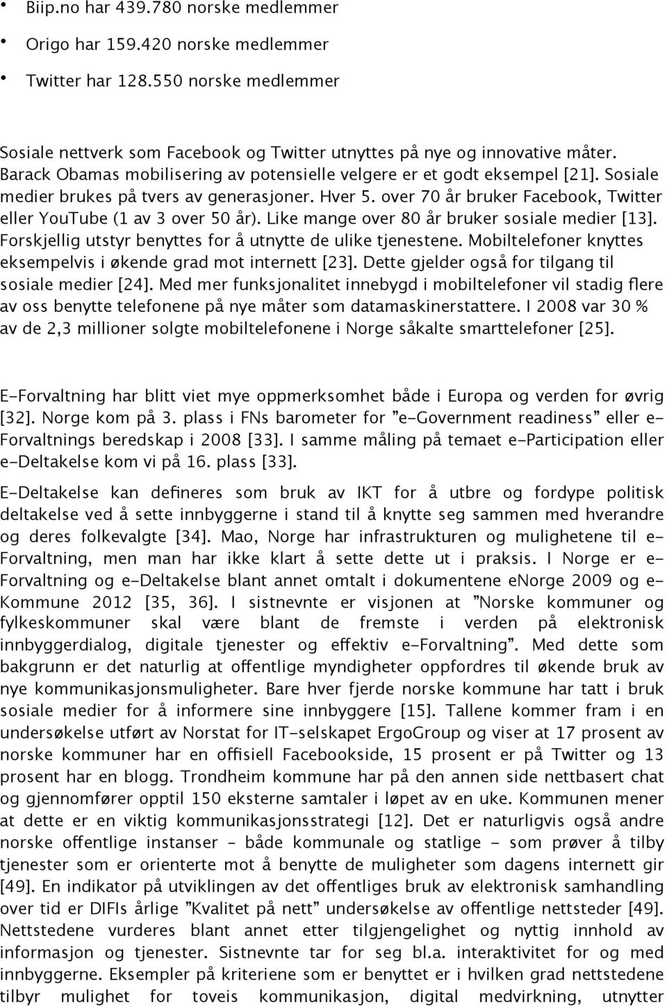 over 70 år bruker Facebook, Twitter eller YouTube (1 av 3 over 50 år). Like mange over 80 år bruker sosiale medier [13]. Forskjellig utstyr benyttes for å utnytte de ulike tjenestene.