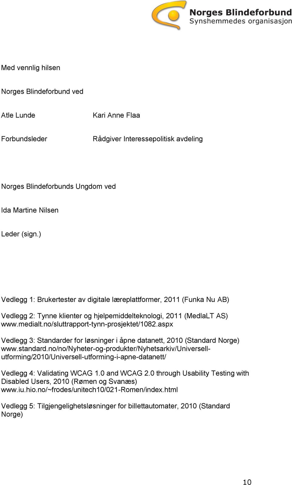 aspx Vedlegg 3: Standarder for løsninger i åpne datanett, 2010 (Standard Norge) www.standard.