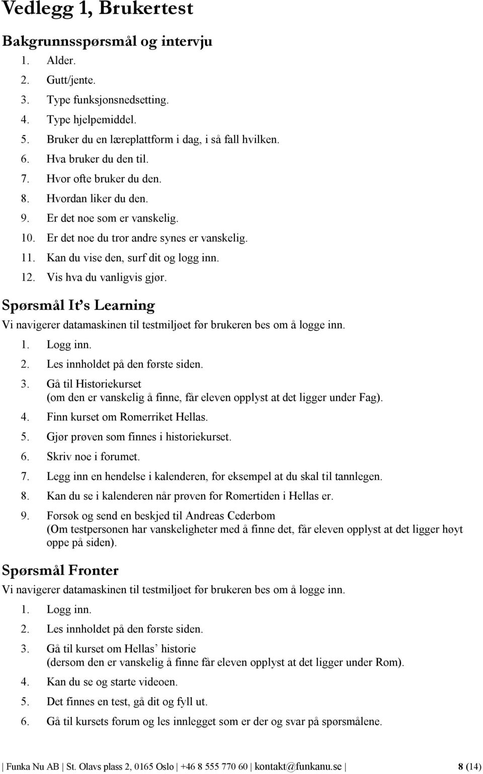 12. Vis hva du vanligvis gjør. Spørsmål It s Learning Vi navigerer datamaskinen til testmiljøet før brukeren bes om å logge inn. 1. Logg inn. 2. Les innholdet på den første siden. 3.