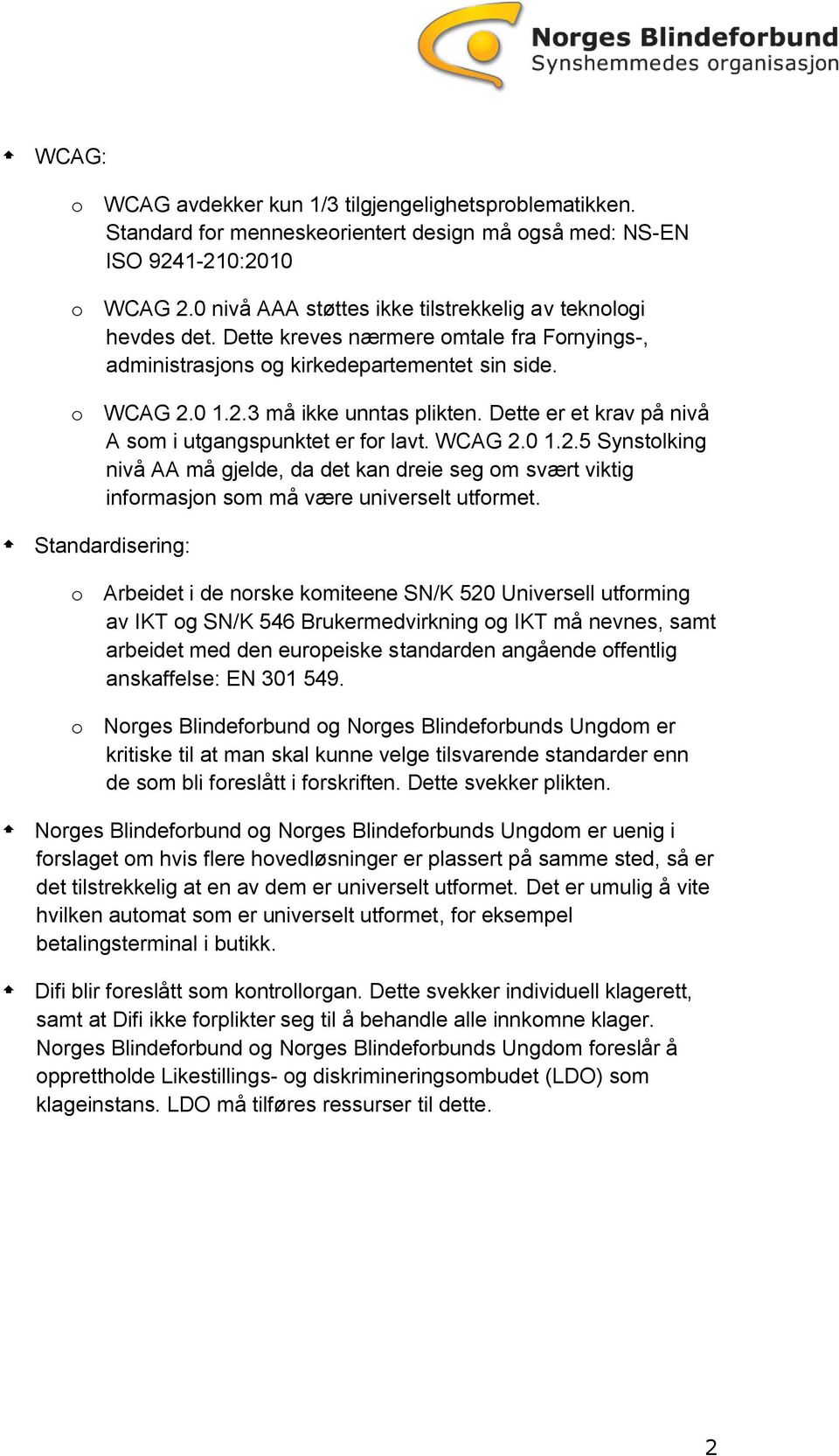 Dette er et krav på nivå A som i utgangspunktet er for lavt. WCAG 2.0 1.2.5 Synstolking nivå AA må gjelde, da det kan dreie seg om svært viktig informasjon som må være universelt utformet.