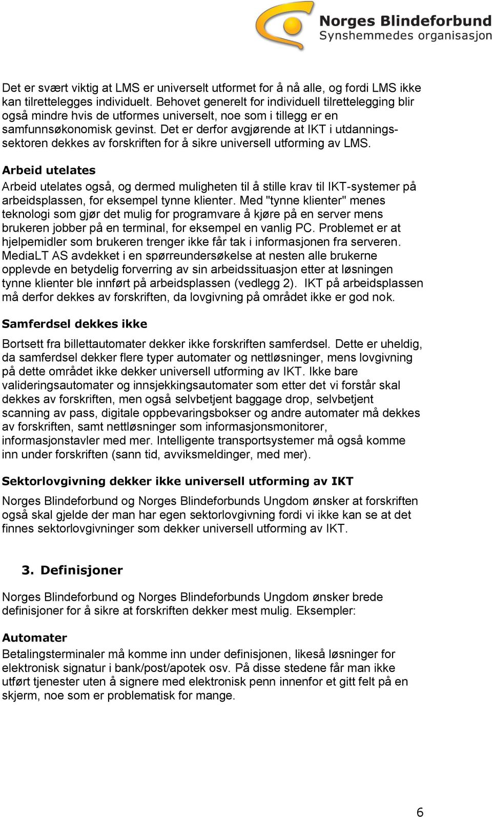 Det er derfor avgjørende at IKT i utdanningssektoren dekkes av forskriften for å sikre universell utforming av LMS.