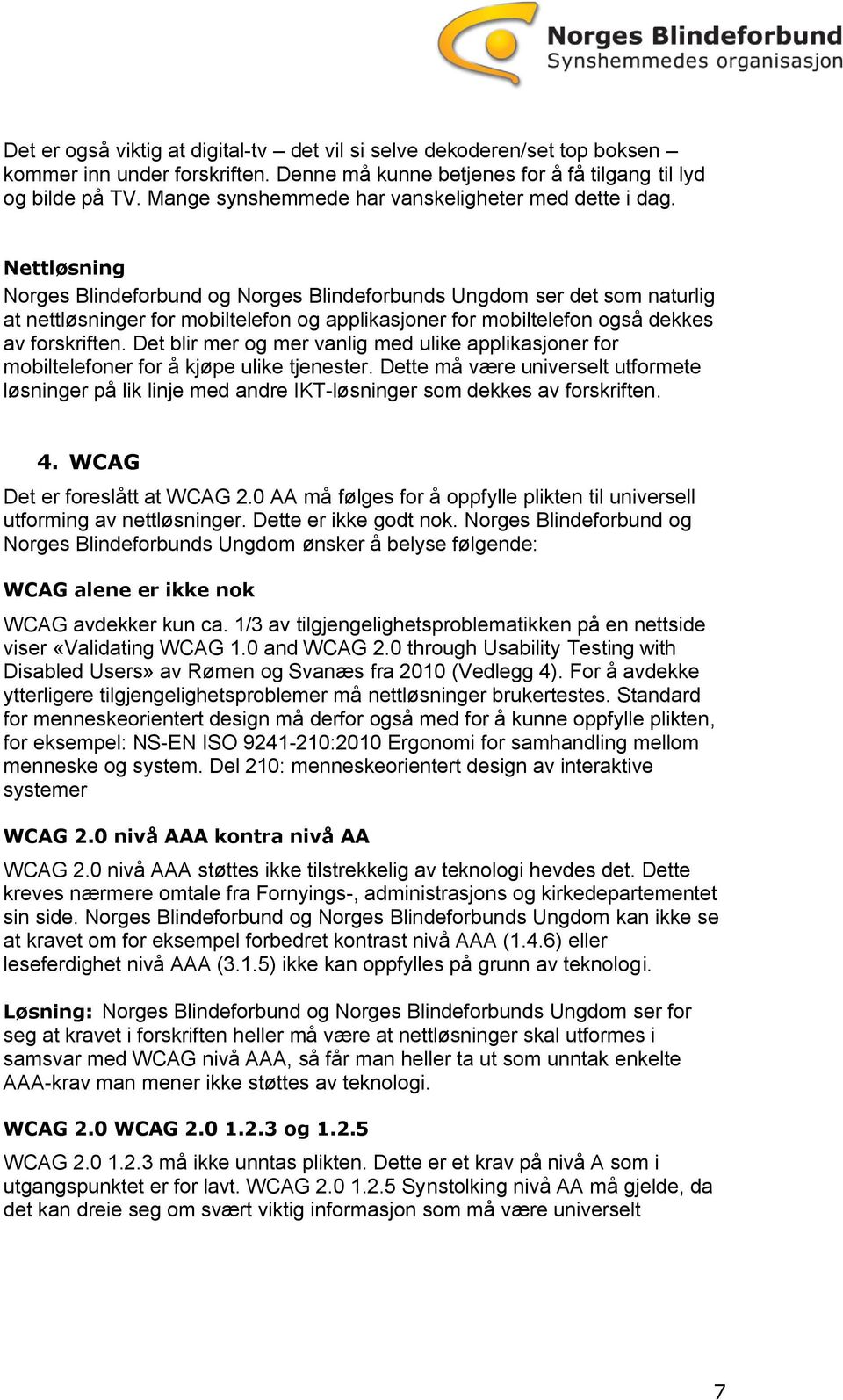 Nettløsning Norges Blindeforbund og Norges Blindeforbunds Ungdom ser det som naturlig at nettløsninger for mobiltelefon og applikasjoner for mobiltelefon også dekkes av forskriften.