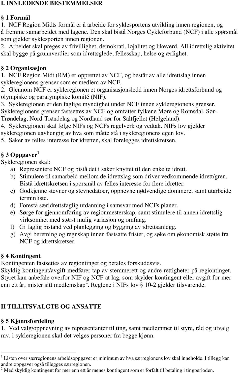 All idrettslig aktivitet skal bygge på grunnverdier som idrettsglede, fellesskap, helse og ærlighet. 2 Organisasjon 1.