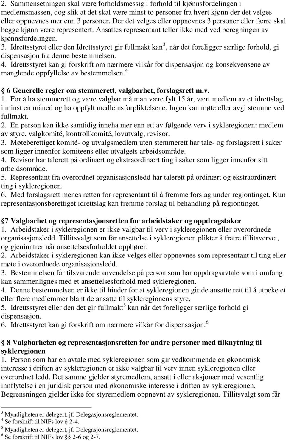 4. Idrettsstyret kan gi forskrift om nærmere vilkår for dispensasjon og konsekvensene av manglende oppfyllelse av bestemmelsen. 4 6 Generelle regler om stemmerett, valgbarhet, forslagsrett m.v. 1.