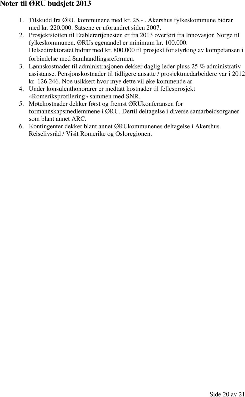 Lønnskostnader til administrasjonen dekker daglig leder pluss 25 % administrativ assistanse. Pensjonskostnader til tidligere ansatte / prosjektmedarbeidere var i 2012 kr. 126.246.