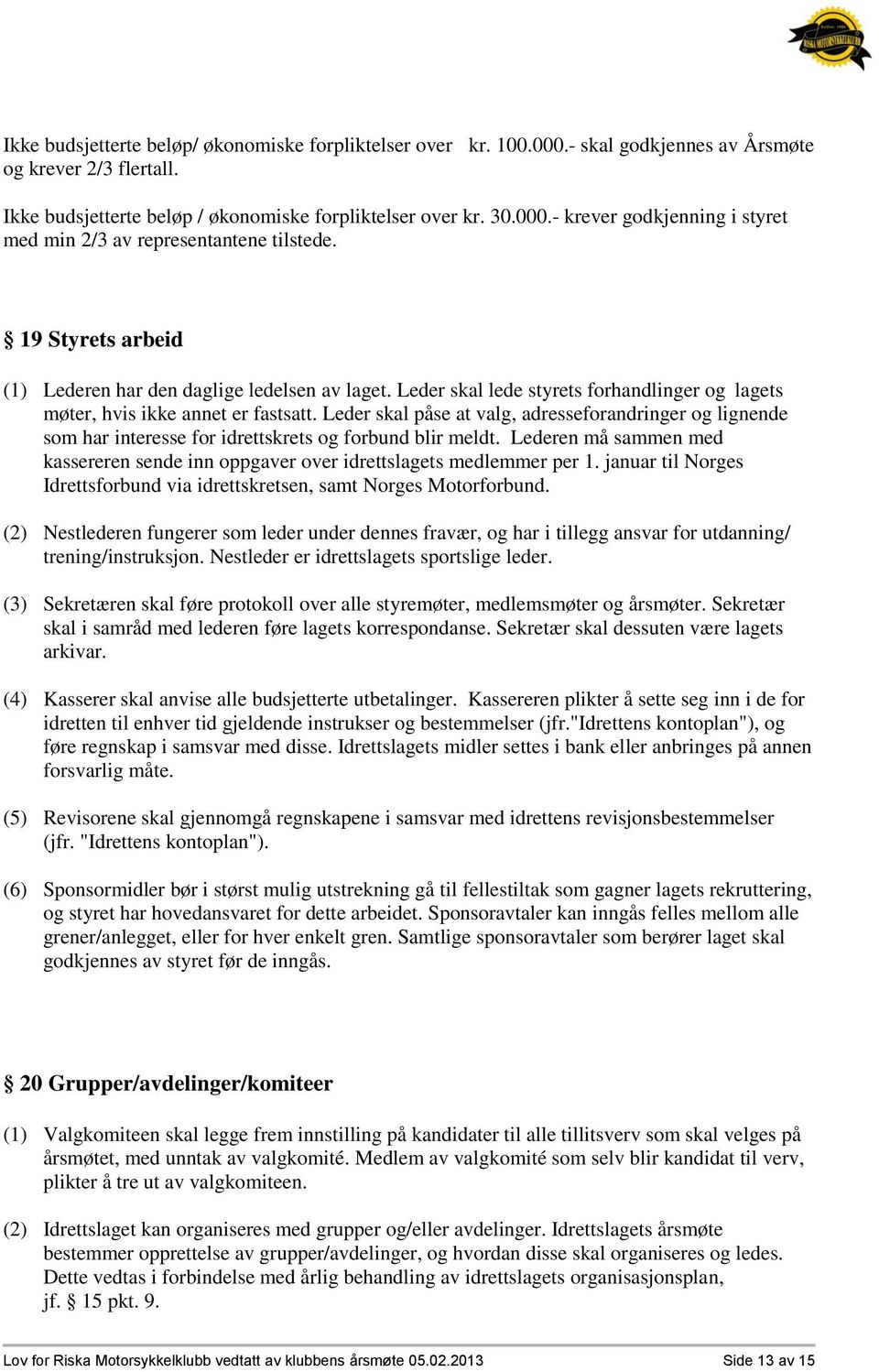 Leder skal påse at valg, adresseforandringer og lignende som har interesse for idrettskrets og forbund blir meldt.