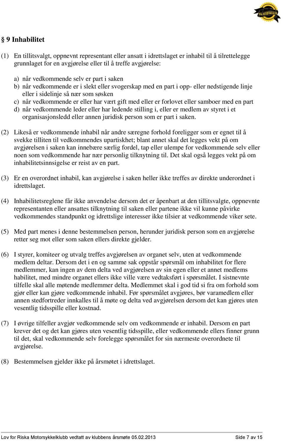 forlovet eller samboer med en part d) når vedkommende leder eller har ledende stilling i, eller er medlem av styret i et organisasjonsledd eller annen juridisk person som er part i saken.