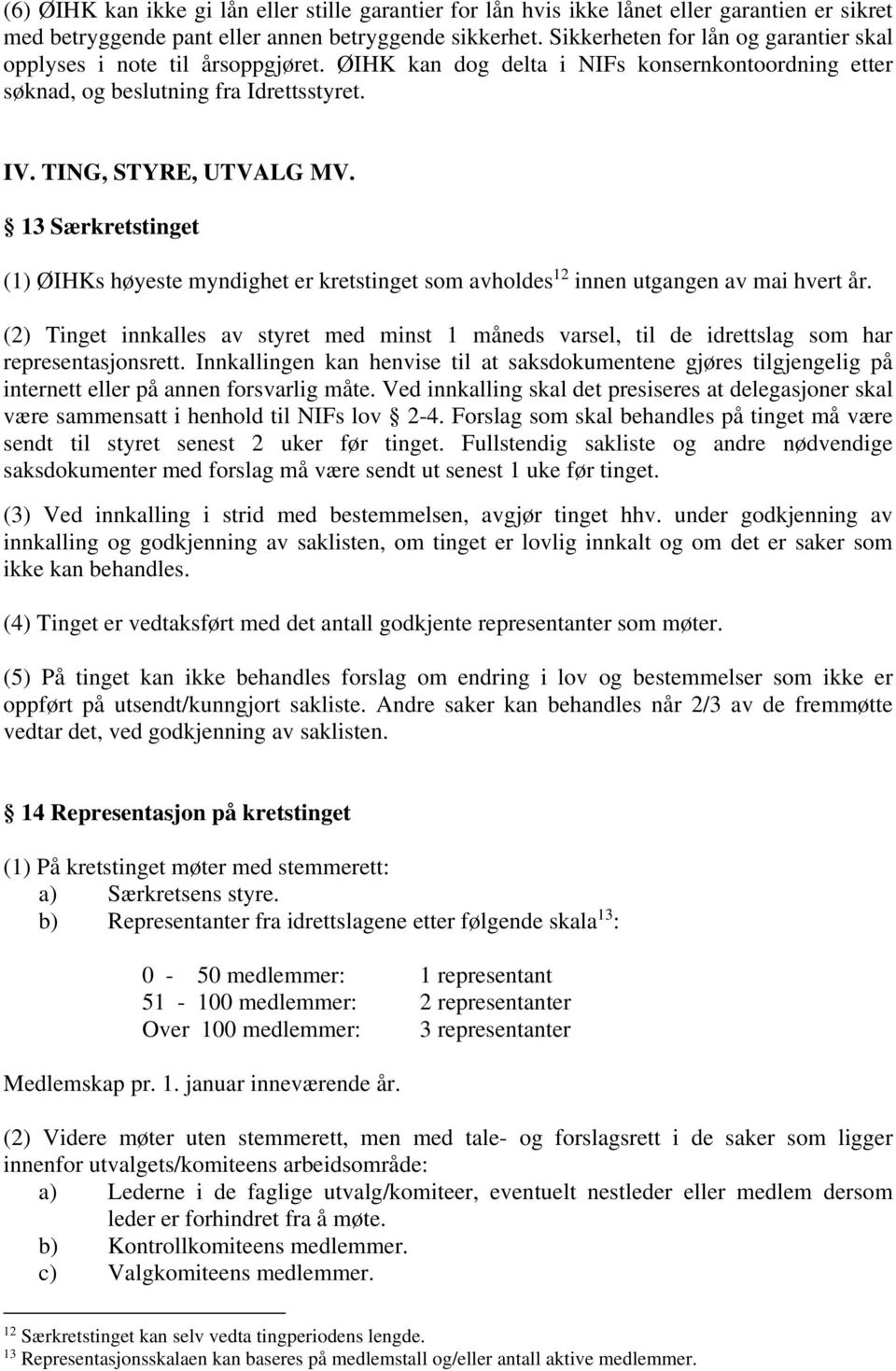 13 Særkretstinget (1) ØIHKs høyeste myndighet er kretstinget som avholdes 12 innen utgangen av mai hvert år.