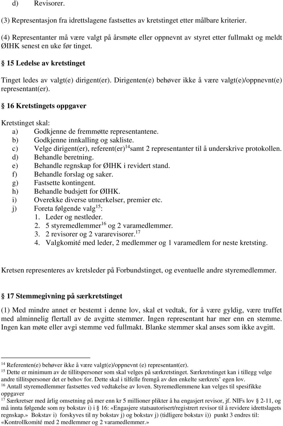 Dirigenten(e) behøver ikke å være valgt(e)/oppnevnt(e) representant(er). 16 Kretstingets oppgaver Kretstinget skal: a) Godkjenne de fremmøtte representantene. b) Godkjenne innkalling og sakliste.