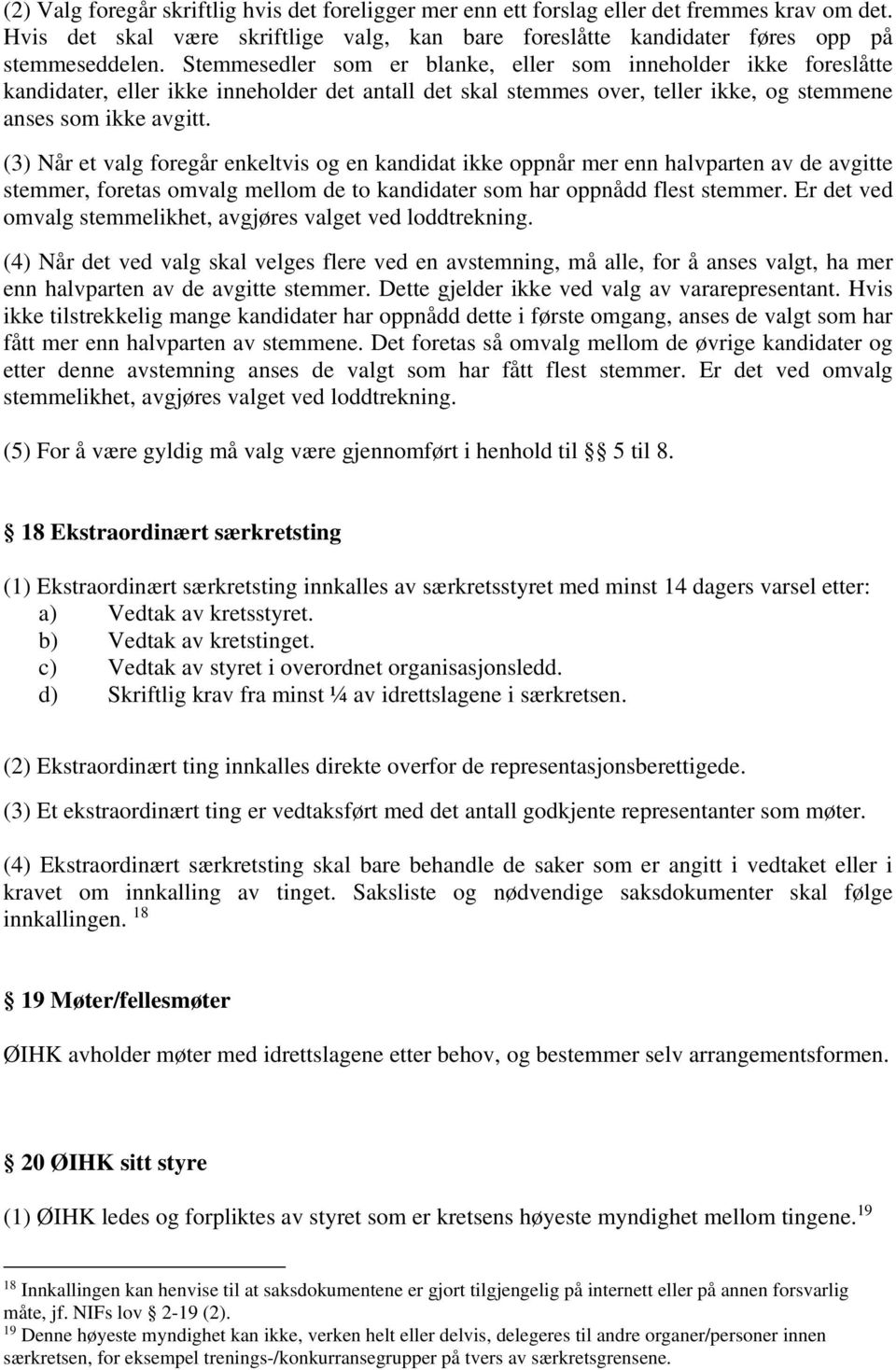 (3) Når et valg foregår enkeltvis og en kandidat ikke oppnår mer enn halvparten av de avgitte stemmer, foretas omvalg mellom de to kandidater som har oppnådd flest stemmer.