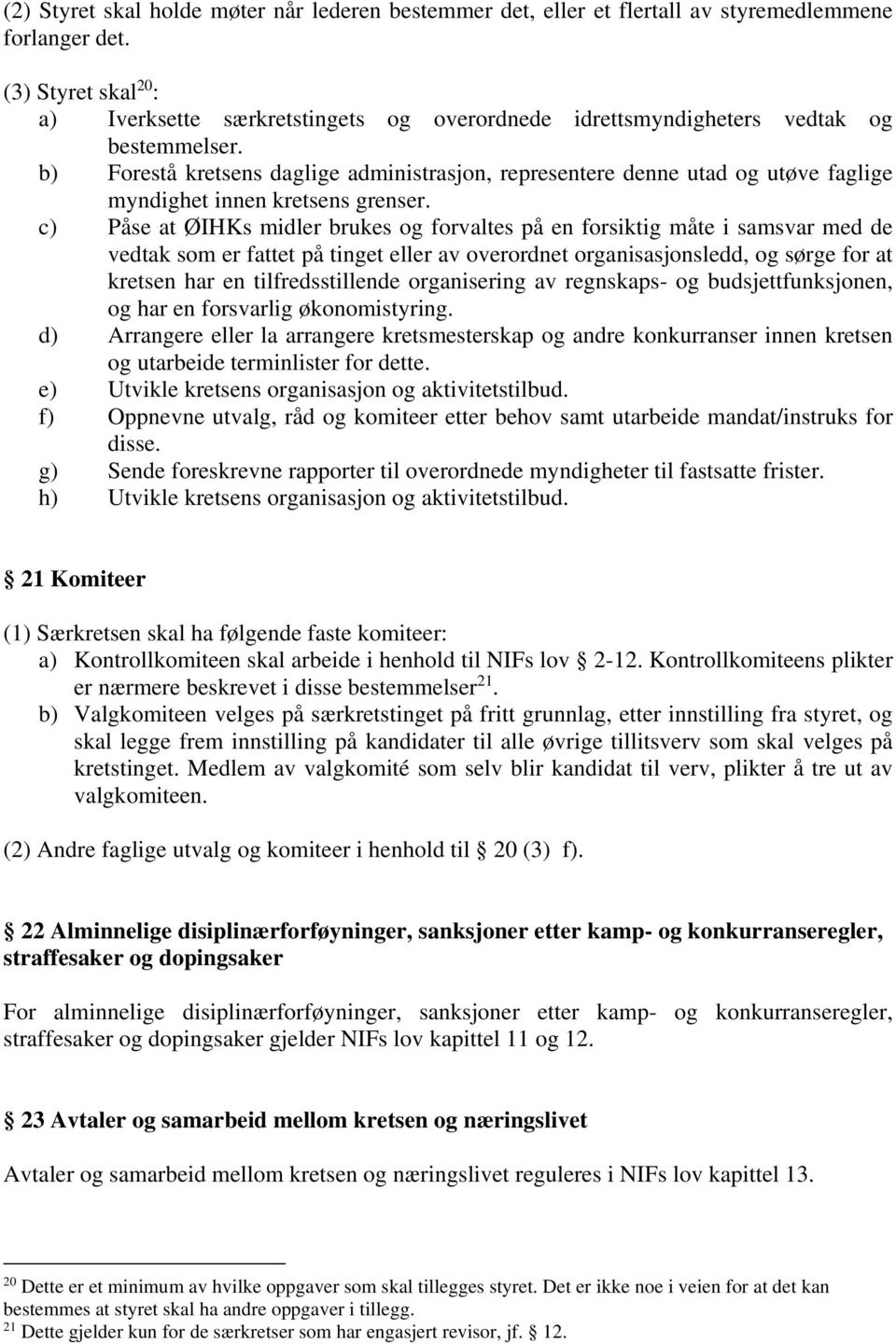 b) Forestå kretsens daglige administrasjon, representere denne utad og utøve faglige myndighet innen kretsens grenser.