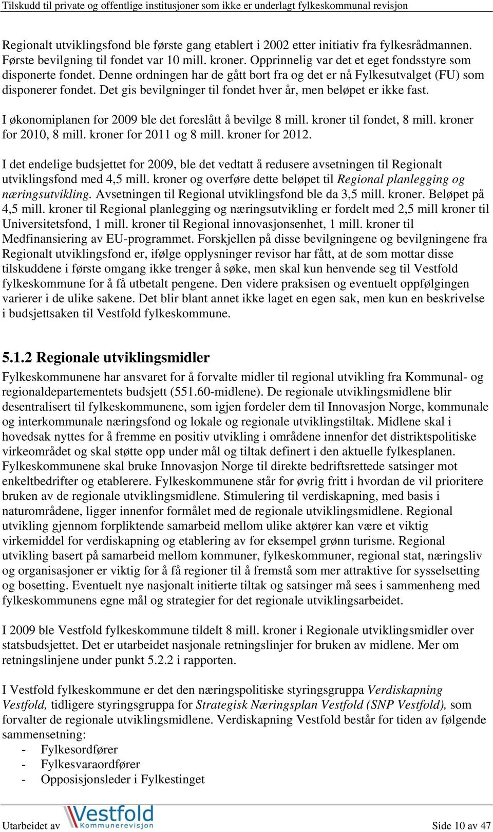 Det gis bevilgninger til fondet hver år, men beløpet er ikke fast. I økonomiplanen for 2009 ble det foreslått å bevilge 8 mill. kroner til fondet, 8 mill. kroner for 2010, 8 mill.