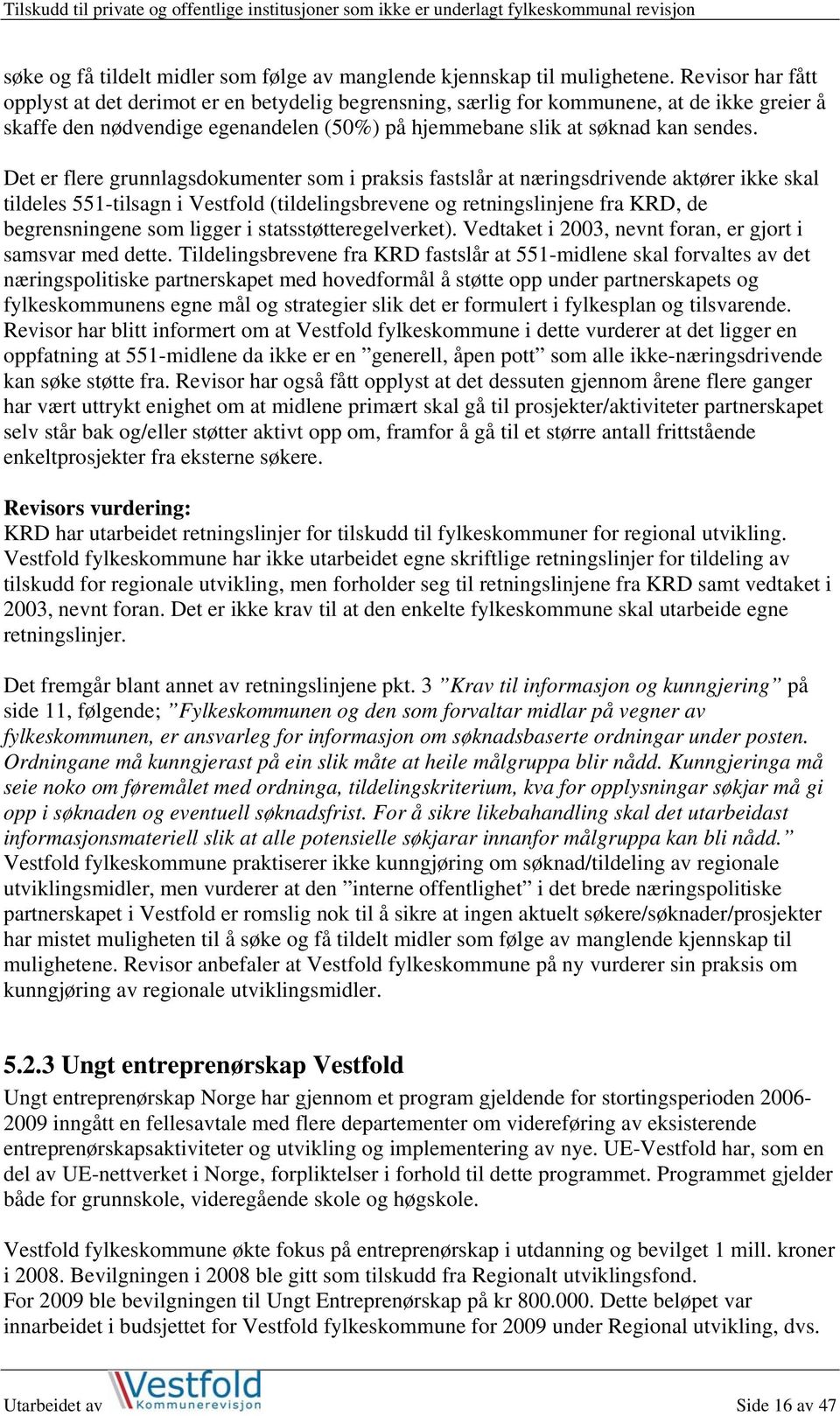 Det er flere grunnlagsdokumenter som i praksis fastslår at næringsdrivende aktører ikke skal tildeles 551-tilsagn i Vestfold (tildelingsbrevene og retningslinjene fra KRD, de begrensningene som