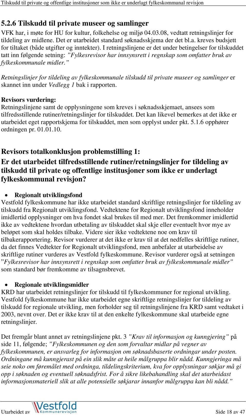 I retningslinjene er det under betingelser for tilskuddet tatt inn følgende setning: Fylkesrevisor har innsynsrett i regnskap som omfatter bruk av fylkeskommunale midler.