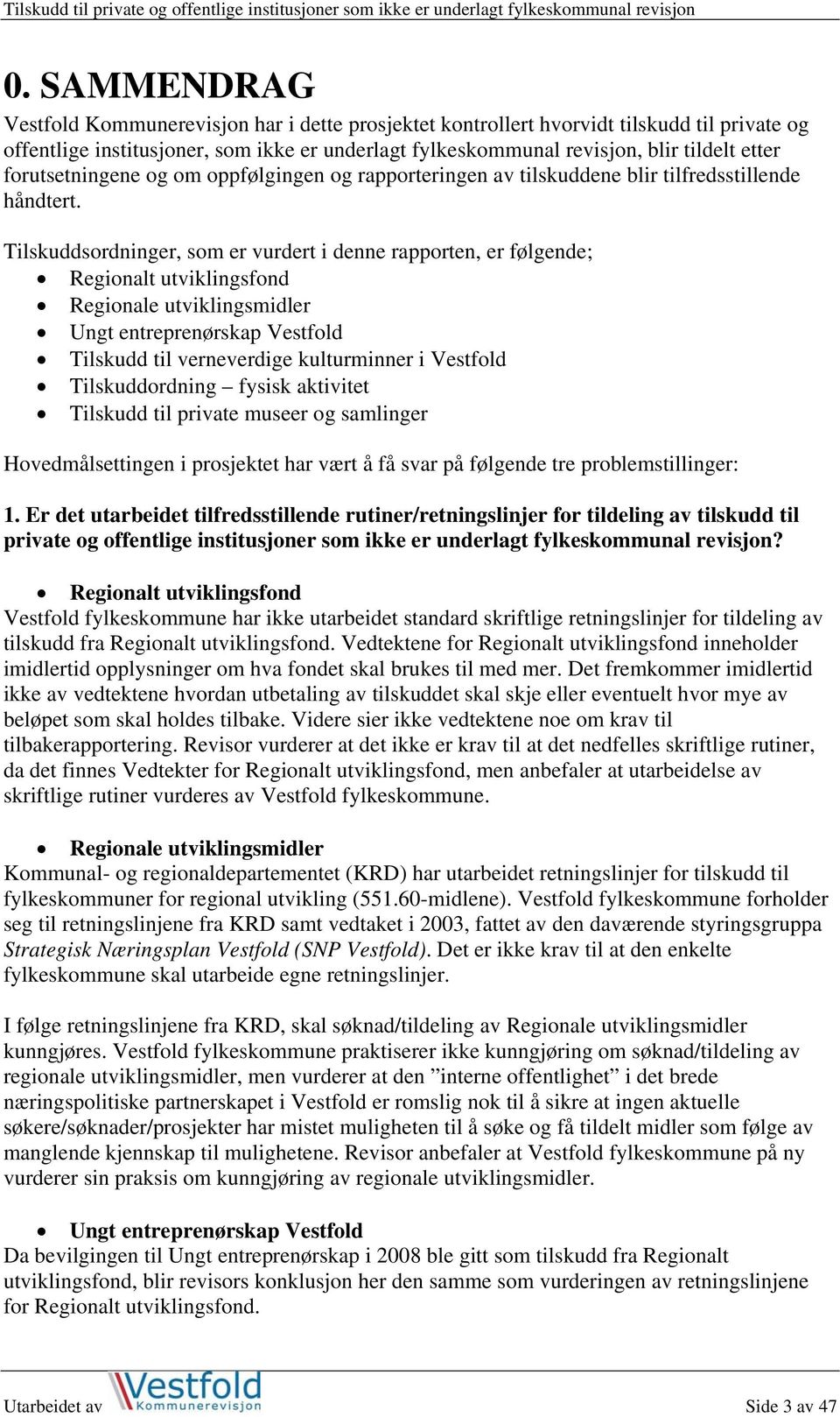 Tilskuddsordninger, som er vurdert i denne rapporten, er følgende; Regionalt utviklingsfond Regionale utviklingsmidler Ungt entreprenørskap Vestfold Tilskudd til verneverdige kulturminner i Vestfold