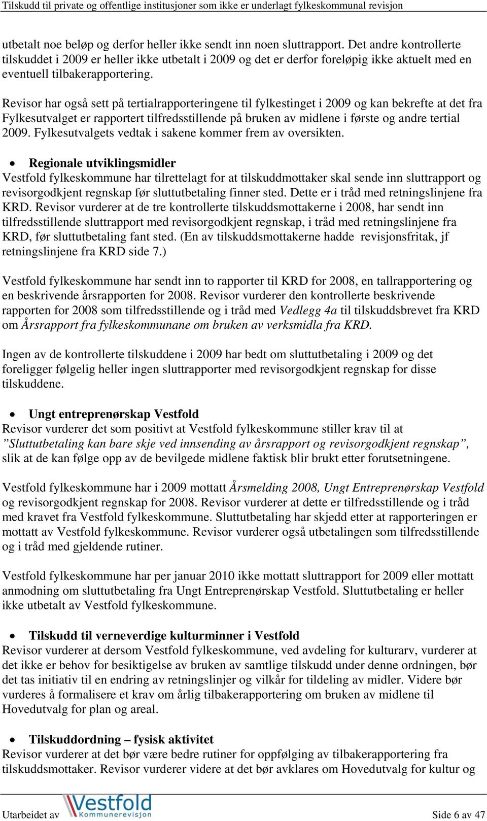 Revisor har også sett på tertialrapporteringene til fylkestinget i 2009 og kan bekrefte at det fra Fylkesutvalget er rapportert tilfredsstillende på bruken av midlene i første og andre tertial 2009.