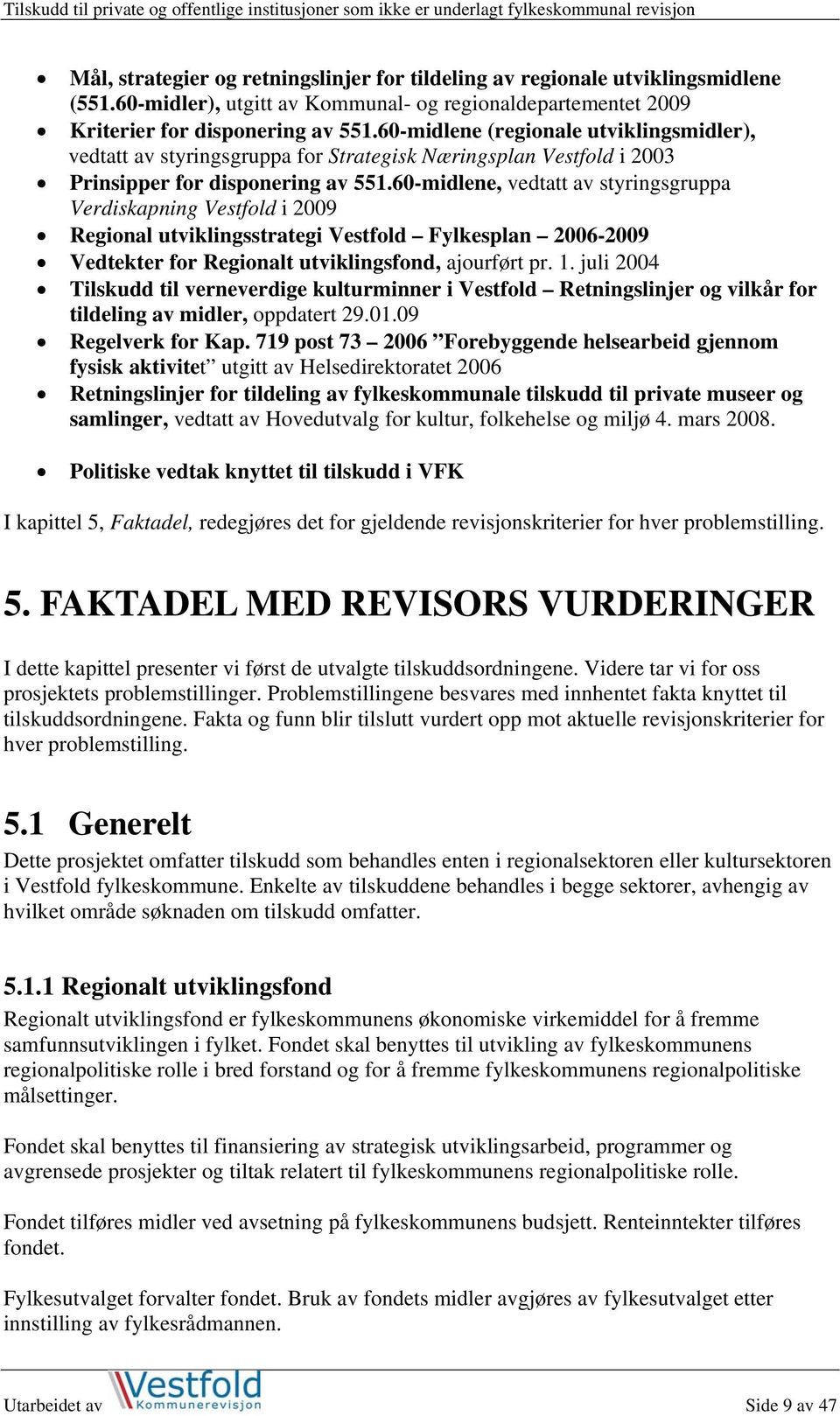 60-midlene, vedtatt av styringsgruppa Verdiskapning Vestfold i 2009 Regional utviklingsstrategi Vestfold Fylkesplan 2006-2009 Vedtekter for Regionalt utviklingsfond, ajourført pr. 1.