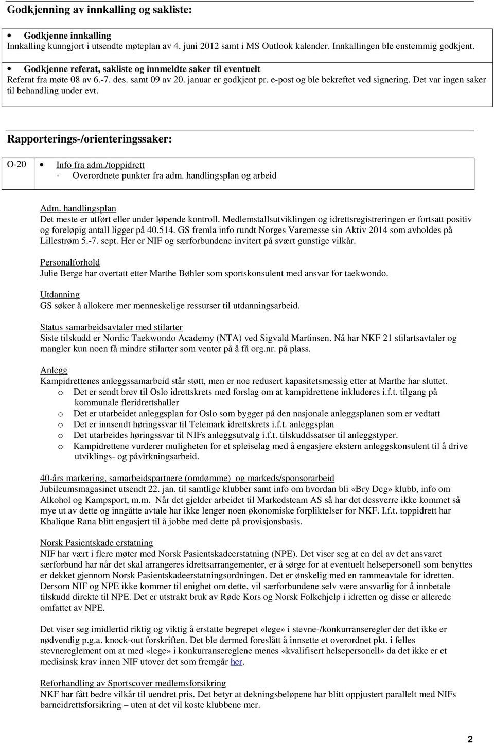 Det var ingen saker til behandling under evt. Rapporterings-/orienteringssaker: O-20 Info fra adm./toppidrett - Overordnete punkter fra adm. handlingsplan og arbeid Adm.