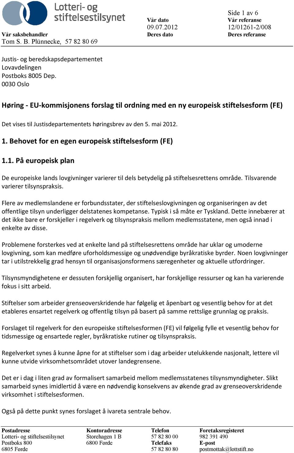 0030 Oslo Høring - EU-kommisjonens forslag til ordning med en ny europeisk stiftelsesform (FE) Det vises til Justisdepartementets høringsbrev av den 5. mai 2012. 1.