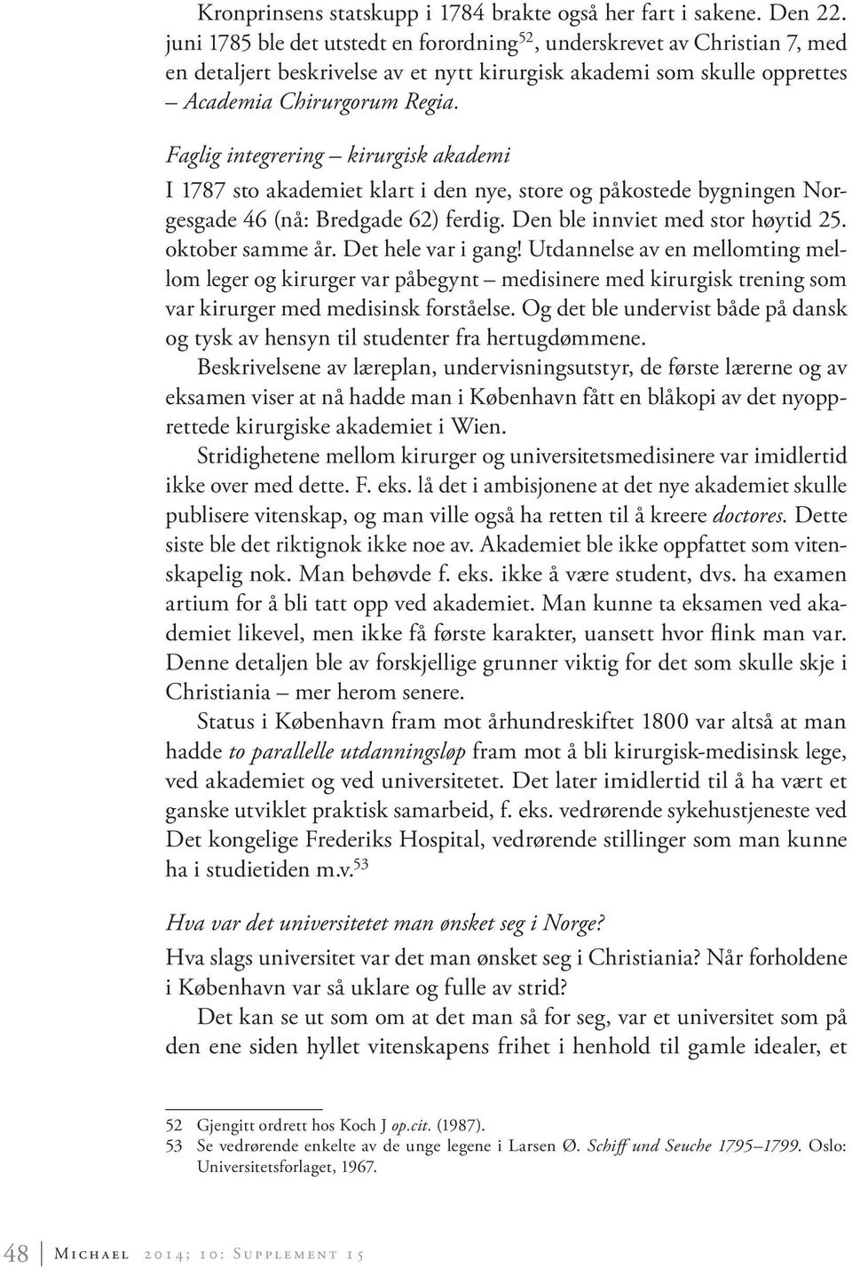 Faglig integrering kirurgisk akademi I 1787 sto akademiet klart i den nye, store og påkostede bygningen Norgesgade 46 (nå: Bredgade 62) ferdig. Den ble innviet med stor høytid 25. oktober samme år.