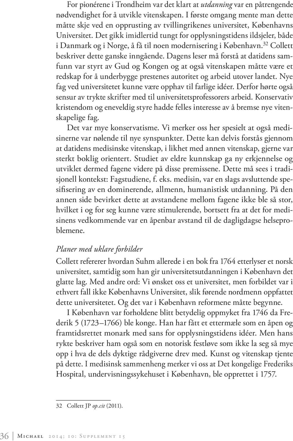 Det gikk imidlertid tungt for opplysningstidens ildsjeler, både i Danmark og i Norge, å få til noen modernisering i København. 32 Collett beskriver dette ganske inngående.