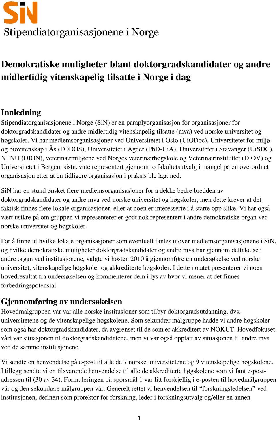 Vi har medlemsorganisasjoner ved Universitetet i Oslo (UiODoc), Universitetet for miljøog biovitenskap i Ås (FODOS), Universitetet i Agder (PhD-UiA), Universitetet i Stavanger (UiSDC), NTNU (DION),