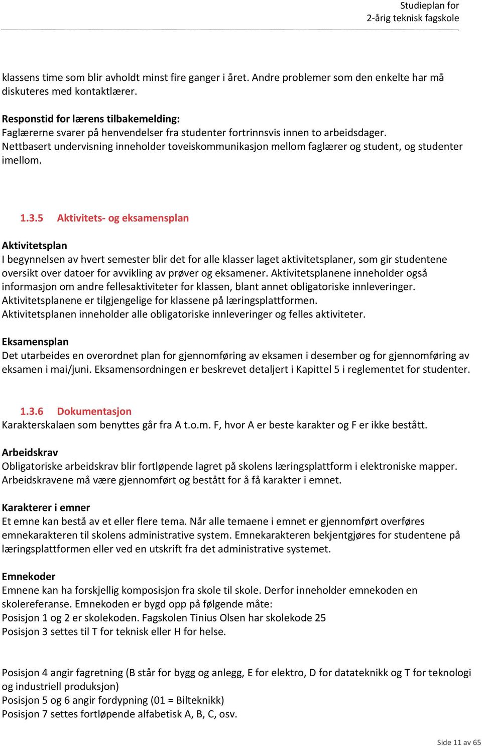 Nettbasert undervisning inneholder toveiskommunikasjon mellom faglærer og student, og studenter imellom. 1.3.