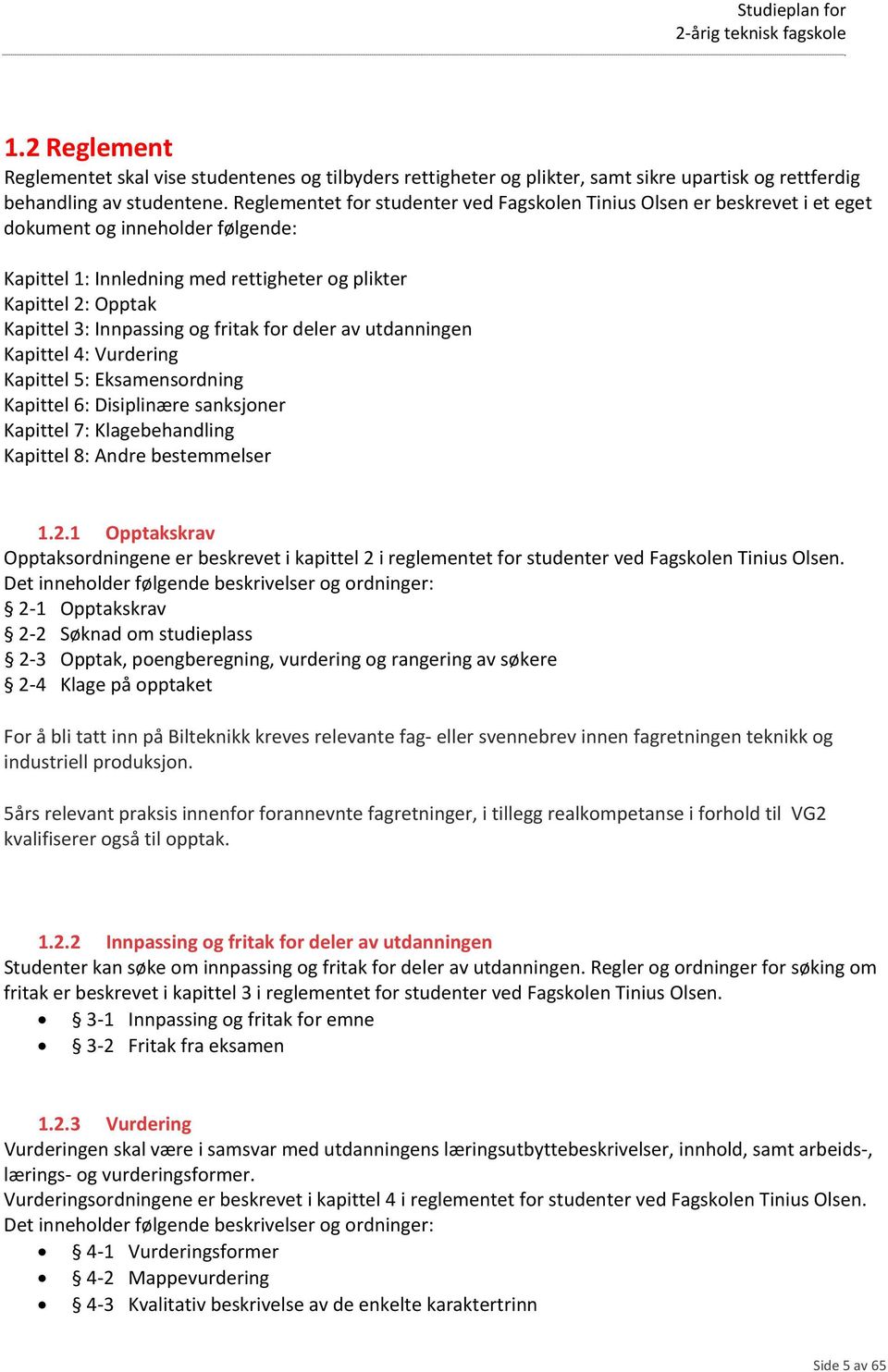 Innpassing og fritak for deler av utdanningen Kapittel 4: Vurdering Kapittel 5: Eksamensordning Kapittel 6: Disiplinære sanksjoner Kapittel 7: Klagebehandling Kapittel 8: Andre bestemmelser 1.2.