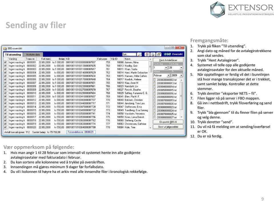 Kontroller at dette stemmer. 6. Trykk deretter eksporter NETS fil. 7. Filen ligger nå på server i FBO mappen. 8. Gå inn i nettbedrift, trykk filoverføring og send filer. 9.