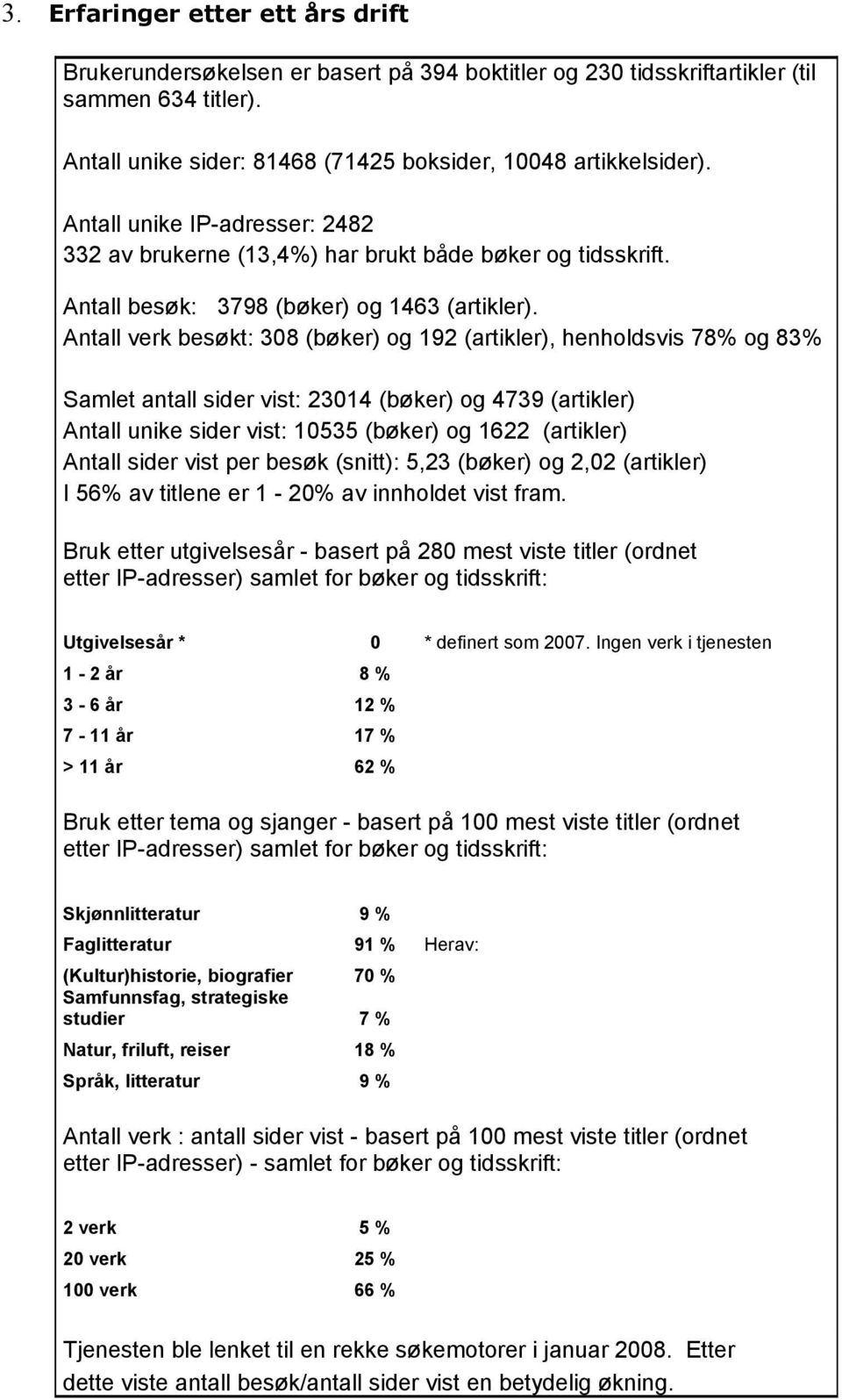 Antall verk besøkt: 308 (bøker) og 192 (artikler), henholdsvis 78% og 83% Samlet antall sider vist: 23014 (bøker) og 4739 (artikler) Antall unike sider vist: 10535 (bøker) og 1622 (artikler) Antall