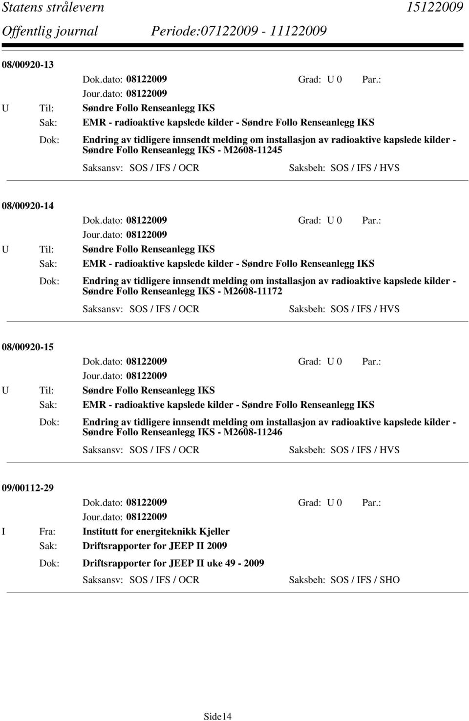 Endring av tidligere innsendt melding om installasjon av radioaktive kapslede kilder - Søndre Follo Renseanlegg IKS - M2608-11172 Saksbeh: SOS / IFS / HVS 08/00920-15 U Til: Søndre Follo Renseanlegg