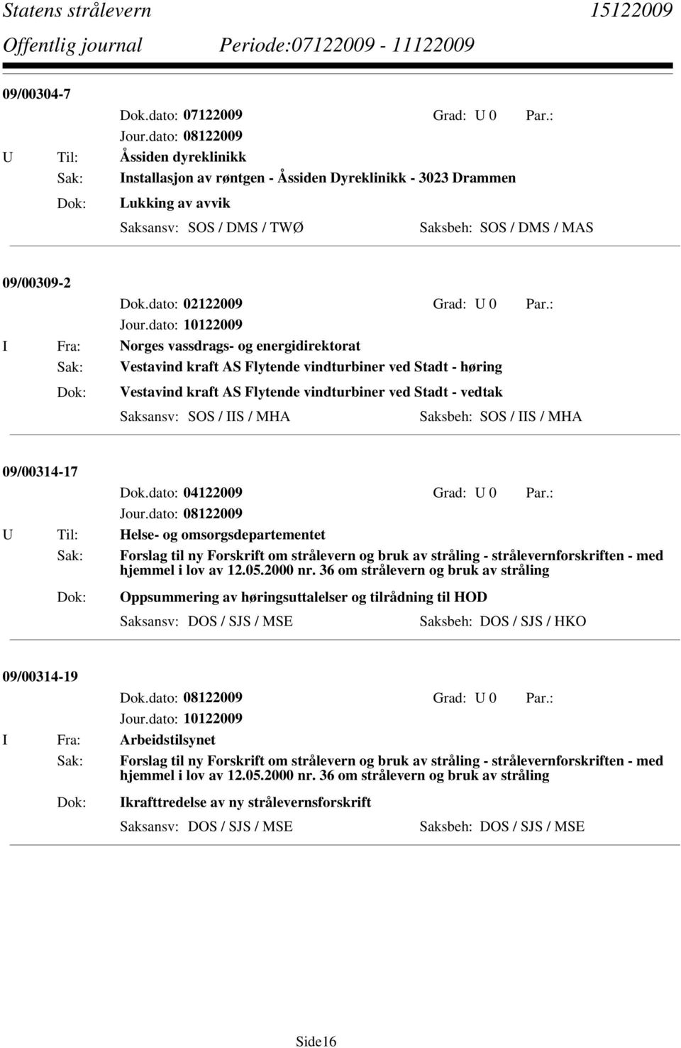 09/00314-17 Dok.dato: 04122009 Grad: U 0 Par.: U Til: Helse- og omsorgsdepartementet Sak: Forslag til ny Forskrift om strålevern og bruk av stråling - strålevernforskriften - med hjemmel i lov av 12.