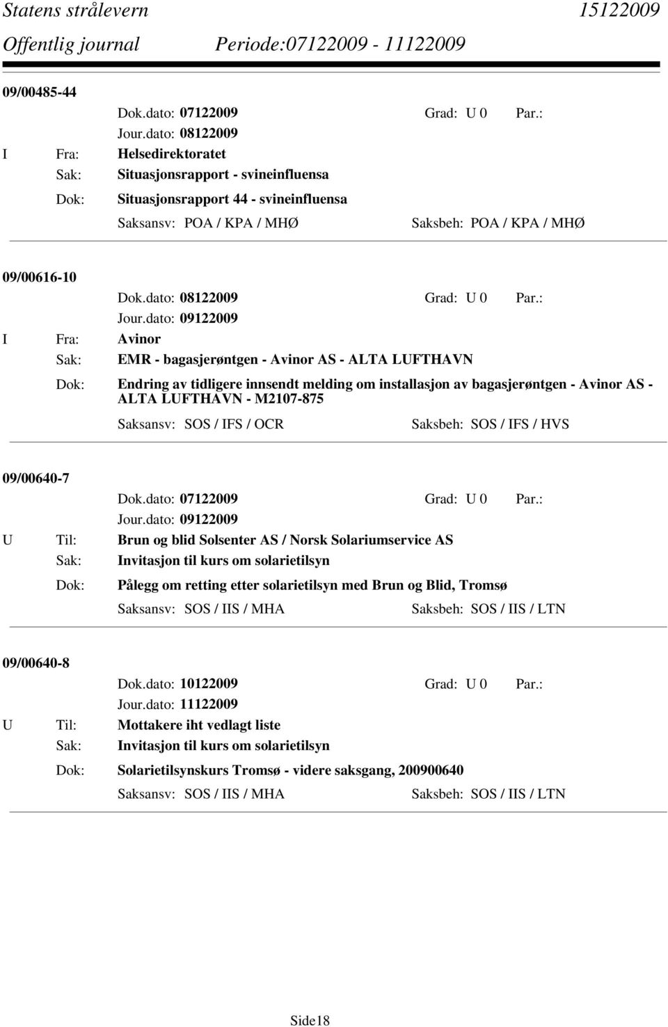 Til: Brun og blid Solsenter AS / Norsk Solariumservice AS Sak: Invitasjon til kurs om solarietilsyn Pålegg om retting etter solarietilsyn med Brun og Blid, Tromsø Saksbeh: SOS / IIS / LTN 09/00640-8