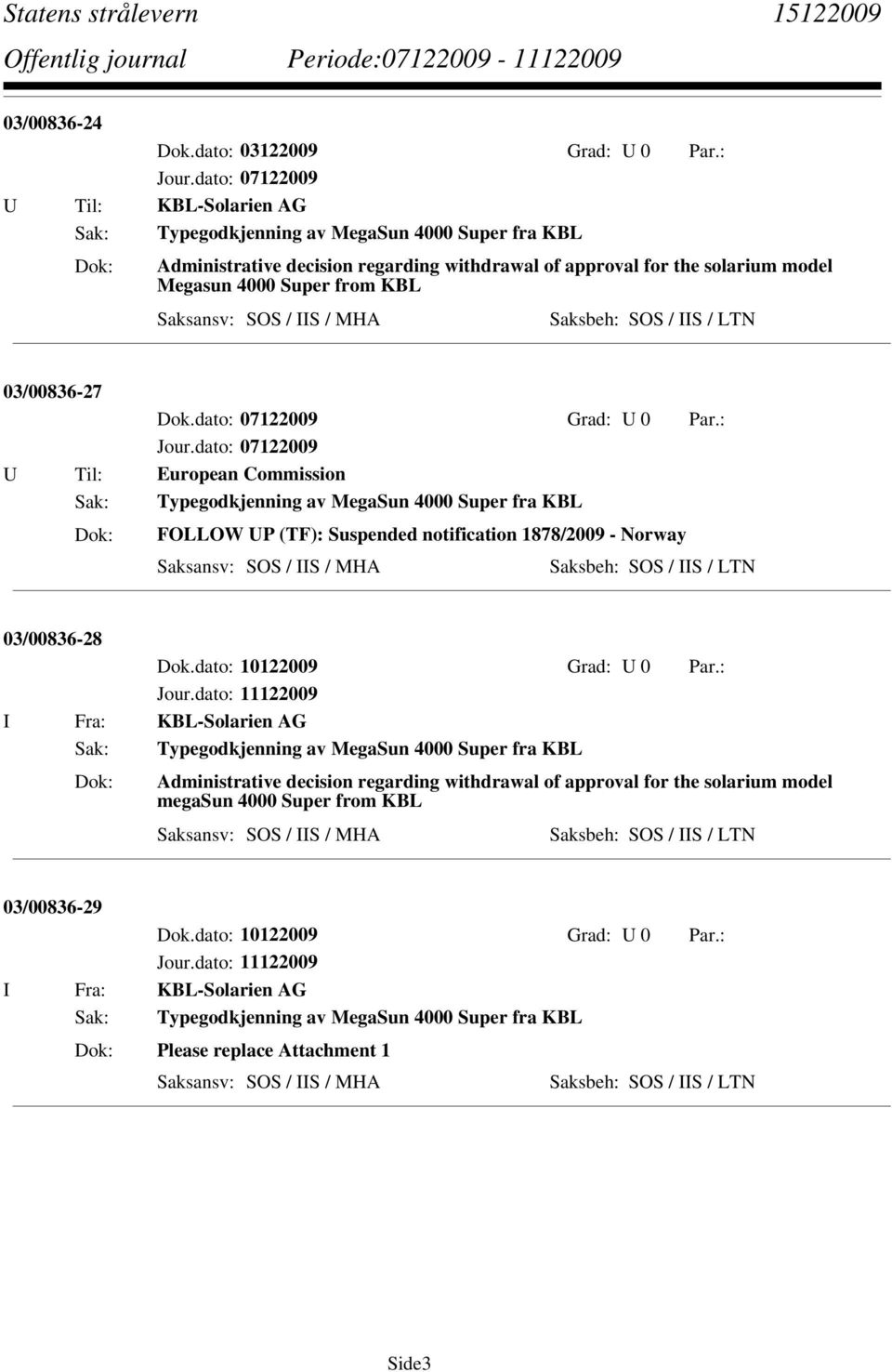 IIS / LTN 03/00836-27 U Til: European Commission Sak: Typegodkjenning av MegaSun 4000 Super fra KBL FOLLOW UP (TF): Suspended notification 1878/2009 - Norway Saksbeh: SOS / IIS / LTN 03/00836-28 Dok.