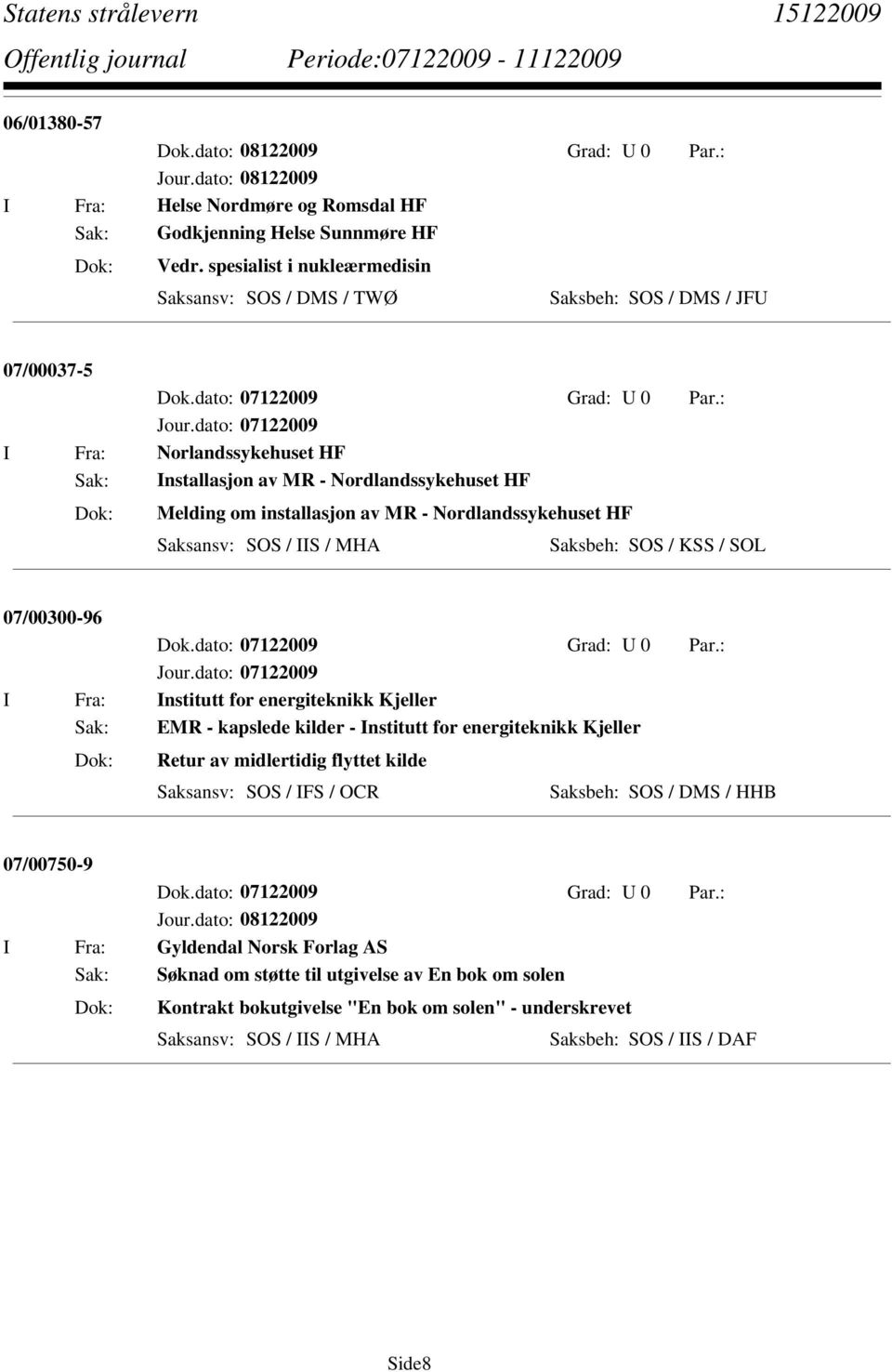 MR - Nordlandssykehuset HF Saksbeh: SOS / KSS / SOL 07/00300-96 I Fra: Institutt for energiteknikk Kjeller Sak: EMR - kapslede kilder - Institutt for energiteknikk