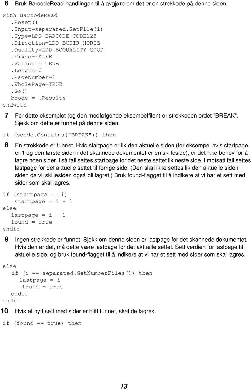 Sjekk om dette er funnet på denne siden. if (bcode.contains("break")) then 8 En strekkode er funnet.