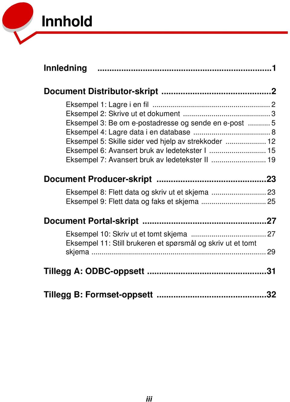 .. 15 Eksempel 7: Avansert bruk av ledetekster II... 19 Document Producer-skript...23 Eksempel 8: Flett data og skriv ut et skjema... 23 Eksempel 9: Flett data og faks et skjema.