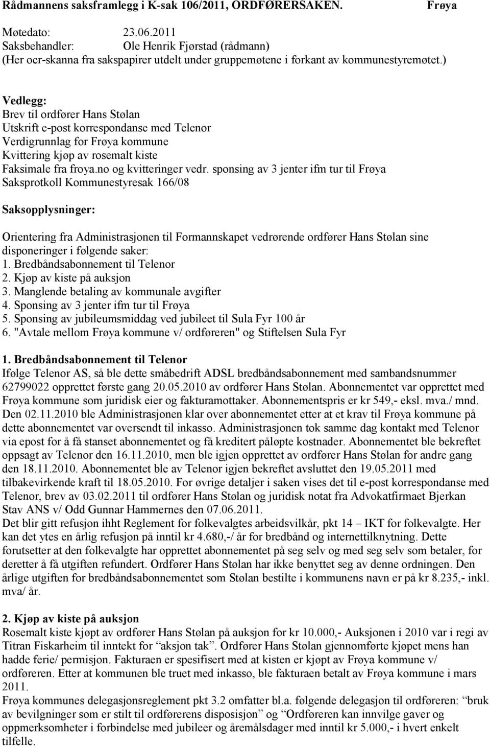 sponsing av 3 jenter ifm tur til Frøya Saksprotkoll Kommunestyresak 166/08 Saksopplysninger: Orientering fra Administrasjonen til Formannskapet vedrørende ordfører Hans Stølan sine disponeringer i