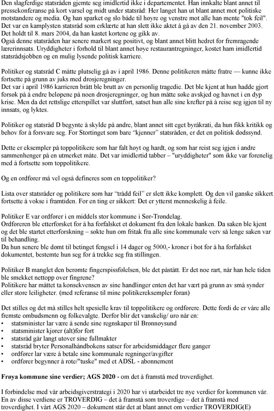 Og han sparket og slo både til høyre og venstre mot alle han mente "tok feil". Det var en kamplysten statsråd som erklærte at han slett ikke aktet å gå av den 21. november 2003. Det holdt til 8.