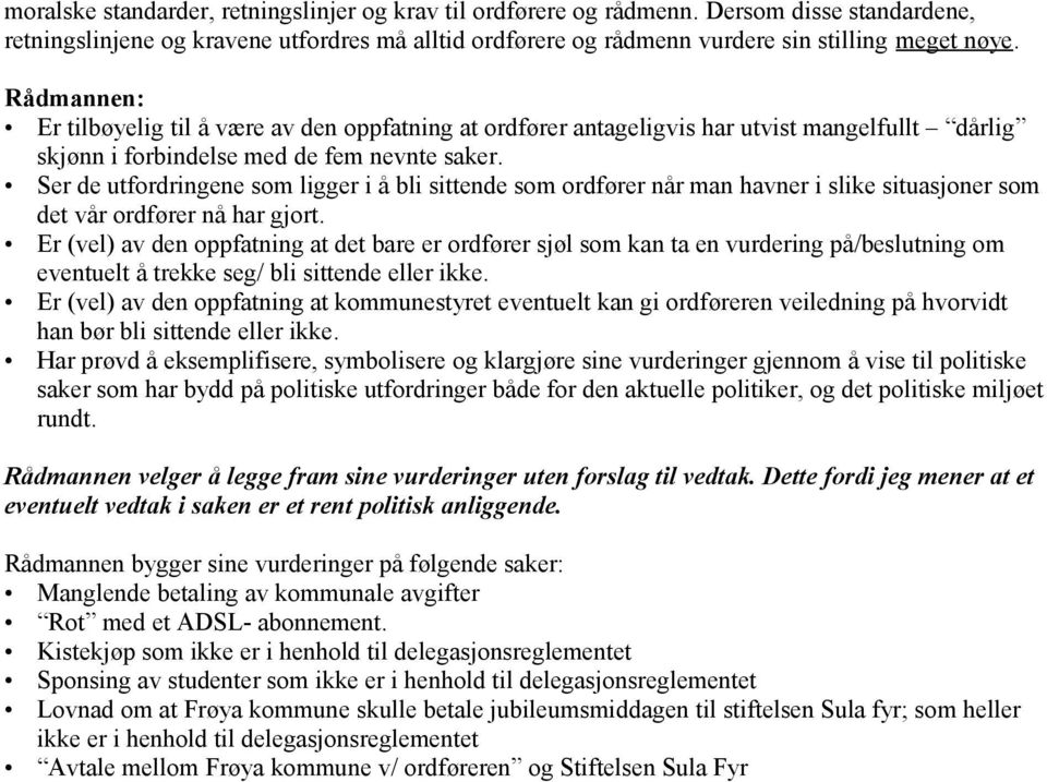 Ser de utfordringene som ligger i å bli sittende som ordfører når man havner i slike situasjoner som det vår ordfører nå har gjort.