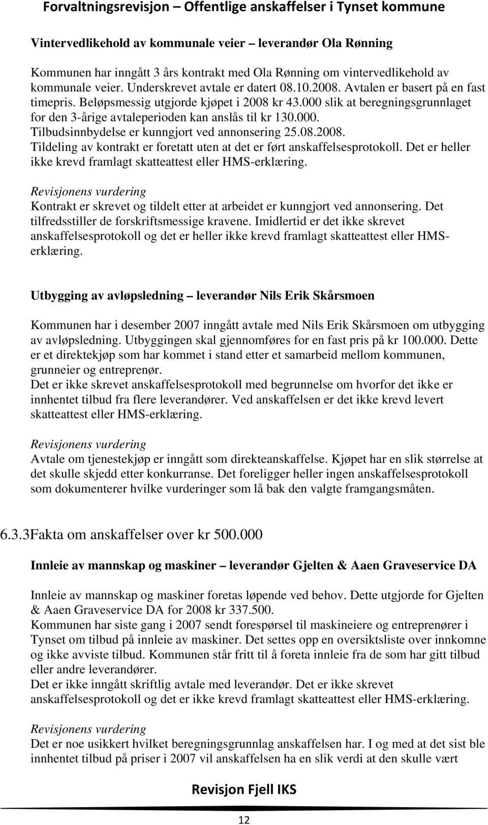 08.2008. Tildeling av kontrakt er foretatt uten at det er ført anskaffelsesprotokoll. Det er heller ikke krevd framlagt skatteattest eller HMS-erklæring.