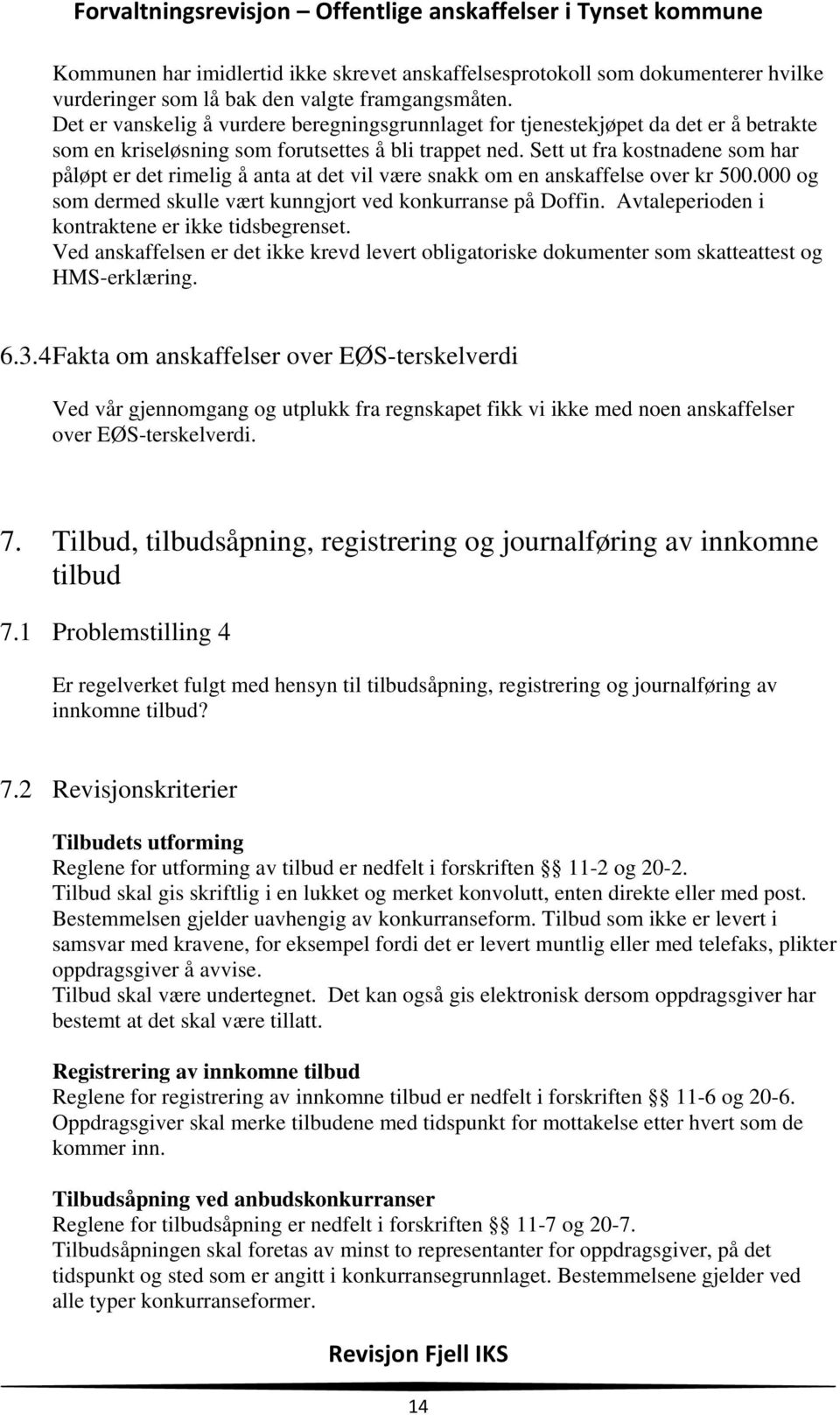 Sett ut fra kostnadene som har påløpt er det rimelig å anta at det vil være snakk om en anskaffelse over kr 500.000 og som dermed skulle vært kunngjort ved konkurranse på Doffin.