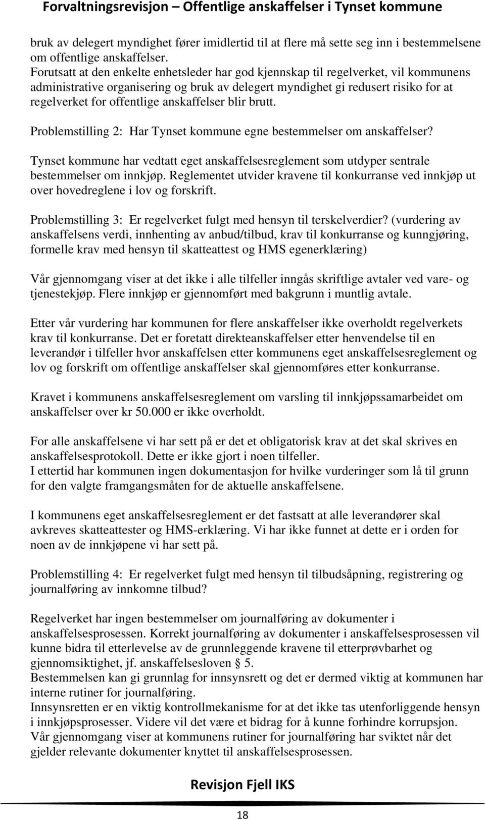 anskaffelser blir brutt. Problemstilling 2: Har Tynset kommune egne bestemmelser om anskaffelser? Tynset kommune har vedtatt eget anskaffelsesreglement som utdyper sentrale bestemmelser om innkjøp.