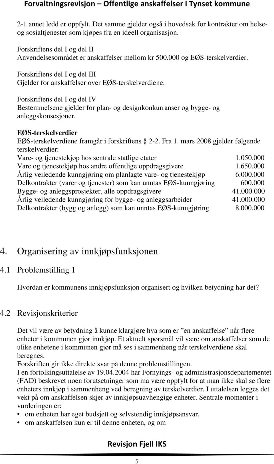 Forskriftens del I og del IV Bestemmelsene gjelder for plan- og designkonkurranser og bygge- og anleggskonsesjoner. EØS-terskelverdier EØS-terskelverdiene framgår i forskriftens 2-2. Fra 1.