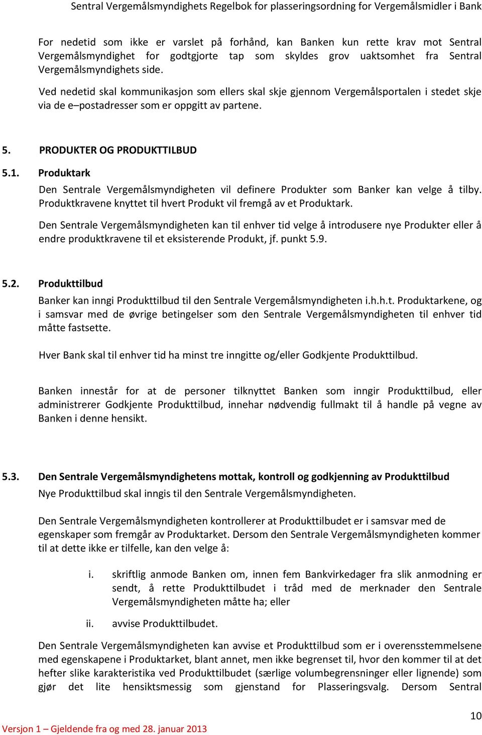 Produktark Den Sentrale Vergemålsmyndigheten vil definere Produkter som Banker kan velge å tilby. Produktkravene knyttet til hvert Produkt vil fremgå av et Produktark.