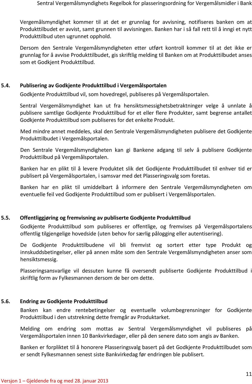 Dersom den Sentrale Vergemålsmyndigheten etter utført kontroll kommer til at det ikke er grunnlag for å avvise Produkttilbudet, gis skriftlig melding til Banken om at Produkttilbudet anses som et