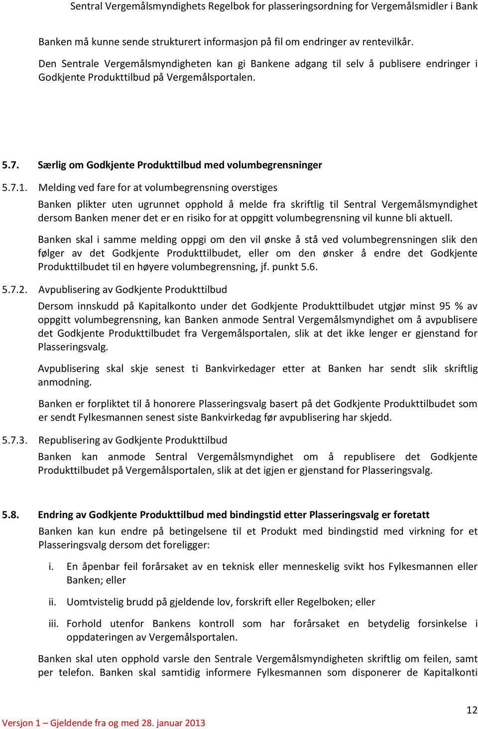 7.1. Melding ved fare for at volumbegrensning overstiges Banken plikter uten ugrunnet opphold å melde fra skriftlig til Sentral Vergemålsmyndighet dersom Banken mener det er en risiko for at oppgitt