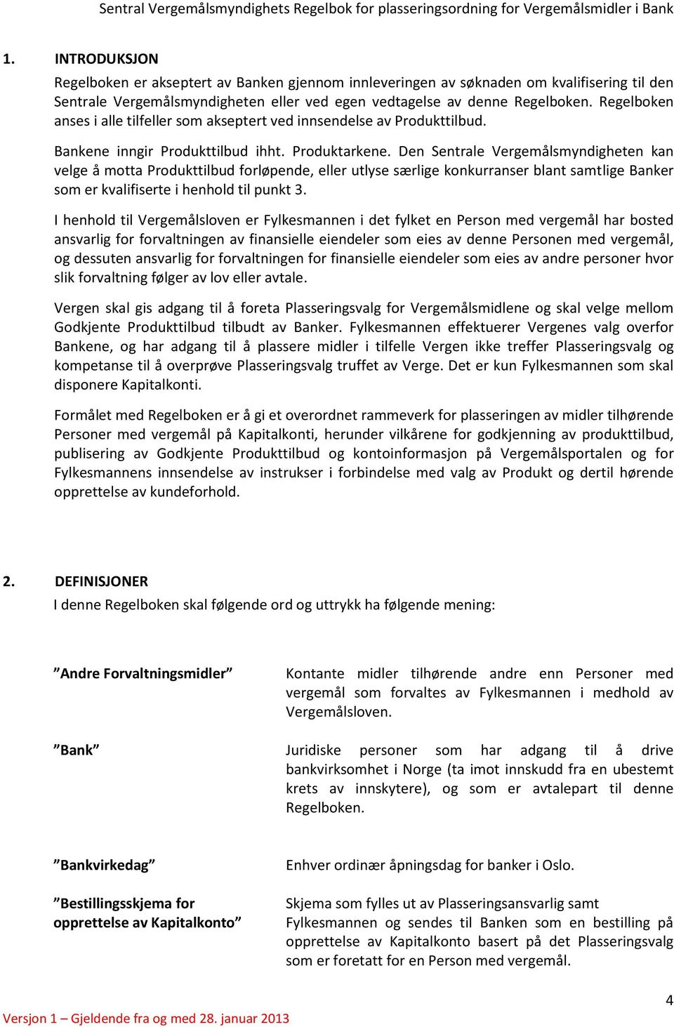 Den Sentrale Vergemålsmyndigheten kan velge å motta Produkttilbud forløpende, eller utlyse særlige konkurranser blant samtlige Banker som er kvalifiserte i henhold til punkt 3.