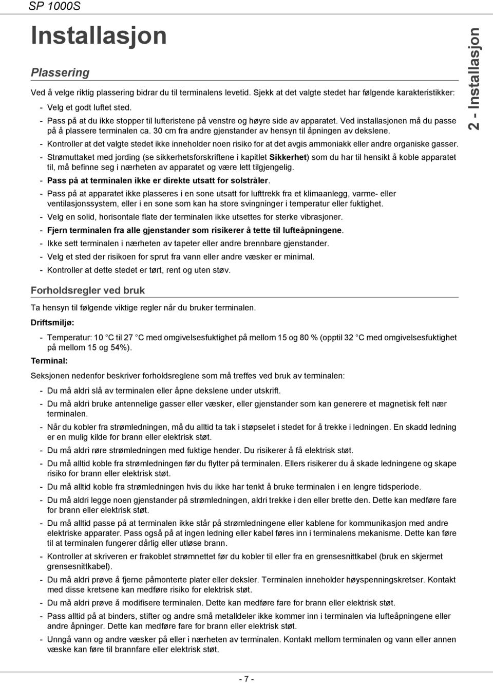 30 cm fra andre gjenstander av hensyn til åpningen av dekslene. - Kontroller at det valgte stedet ikke inneholder noen risiko for at det avgis ammoniakk eller andre organiske gasser.